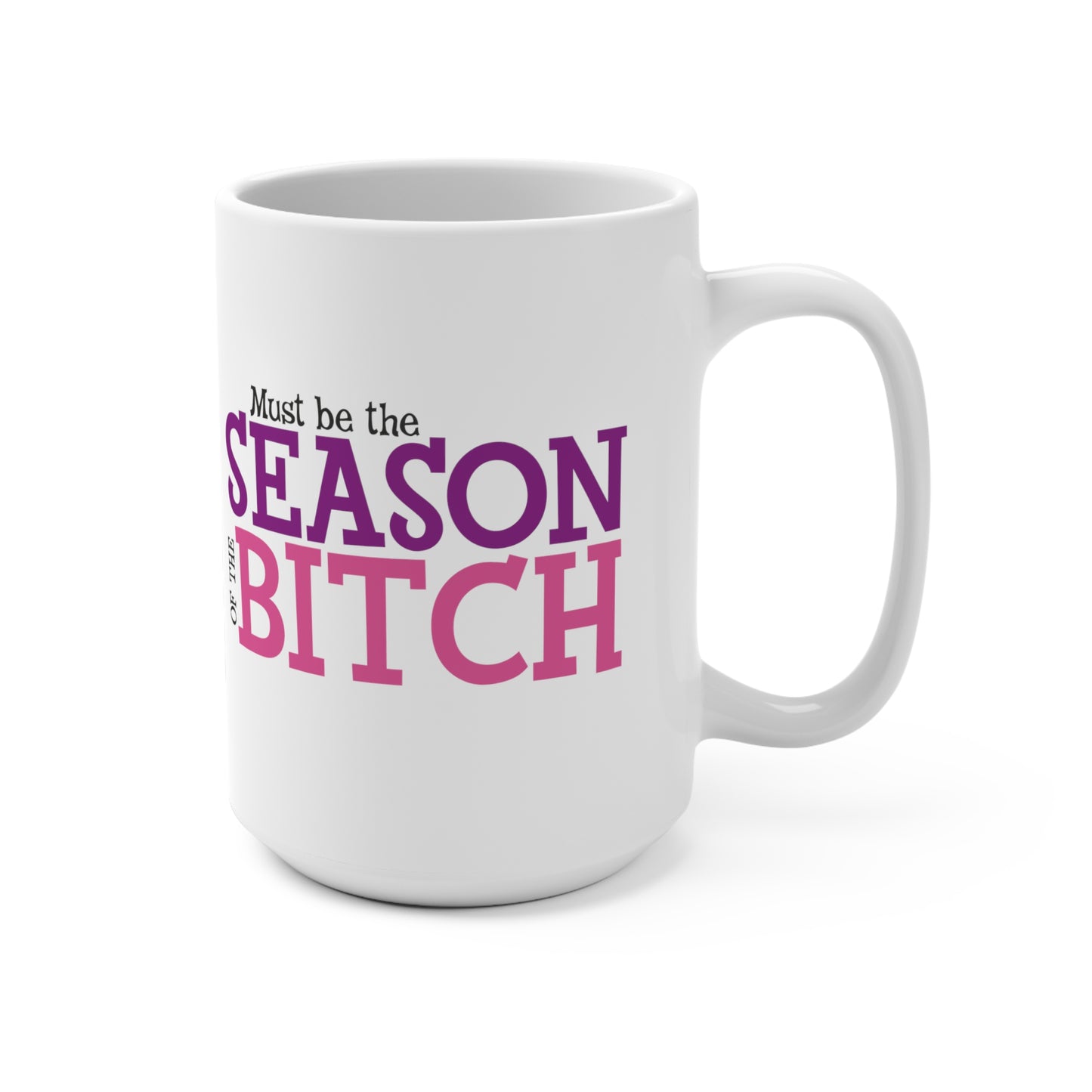 Must be the Season of the Bitch Mug 15oz White