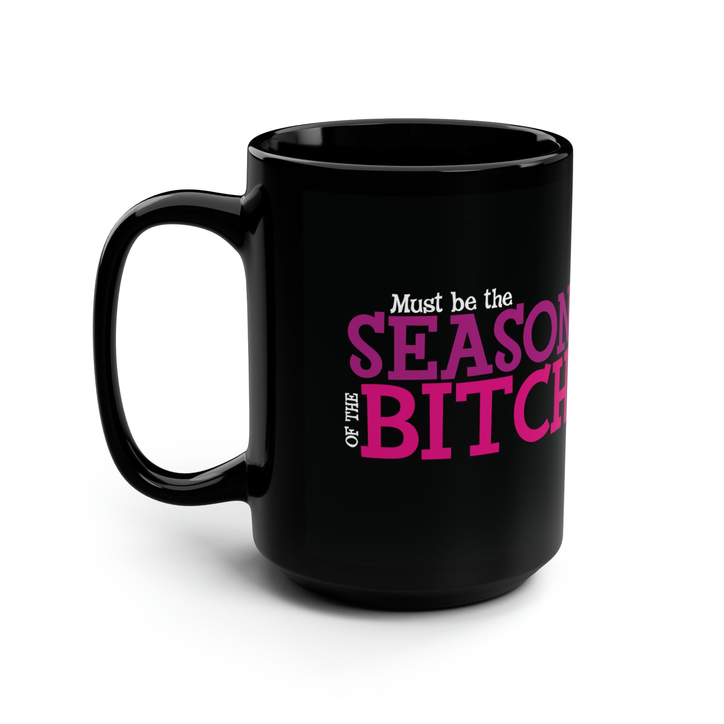 Must be the Season of the Bitch Mug 15oz Black